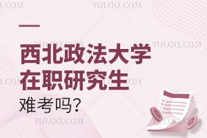 西北政法大学在职研究生难考吗