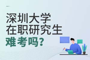 深圳大学在职研究生难考吗?