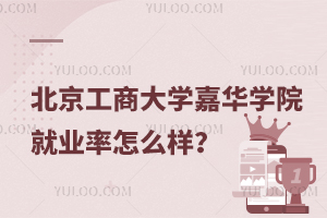 北京工商大学嘉华学院就业率怎么样？