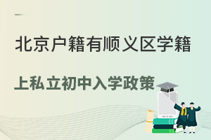有顺义区学籍上私立初中入学政策(北京户籍小升初)