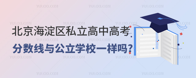 北京海淀区私立高中高考分数线与公立学校一样吗