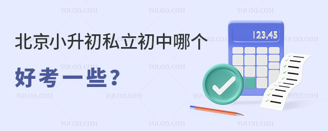 北京小升初私立初中哪个好考一些