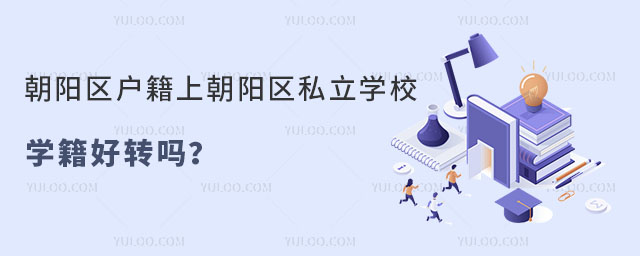 朝阳区户籍上朝阳区私立学校学籍好转吗