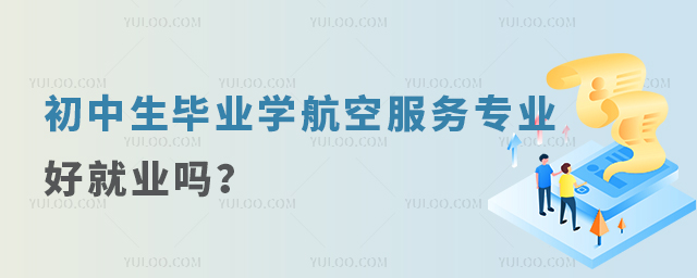 初中生毕业学航空服务专业好就业吗?1.jpg