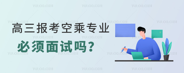 高三報考空乘專業(yè)必須面試嗎?1.jpg