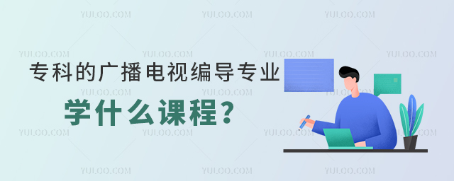 专科的广播电视编导专业学什么课程?1.jpg