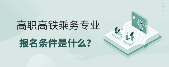 高职高铁乘务专业报名条件是什么?1.jpg