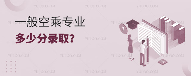 一般空乘專業多少分錄取?