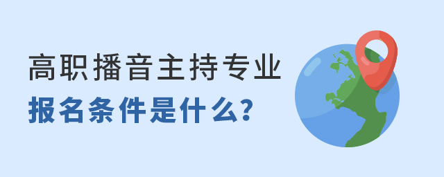 高职播音主持专业报名条件是什么?1.jpg