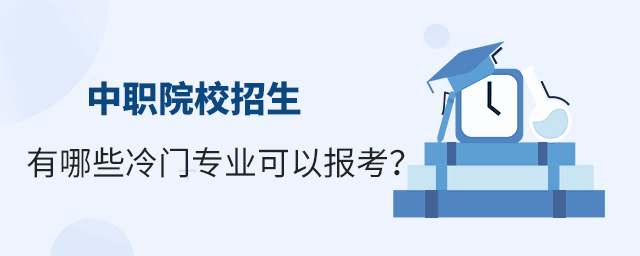 中职院校招生有哪些冷门专业可以报考?1.jpg