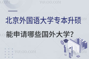 北京外国语大学专本升硕项目能申请哪些国外大学？