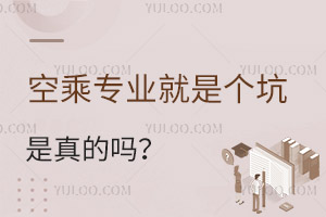 空乘專業就是個坑是真的嗎?