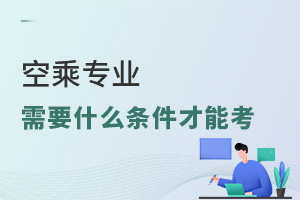 大專空乘專業(yè)需要什么條件才能考
