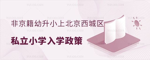 非京籍幼升小上北京西城区私立小学入学政策