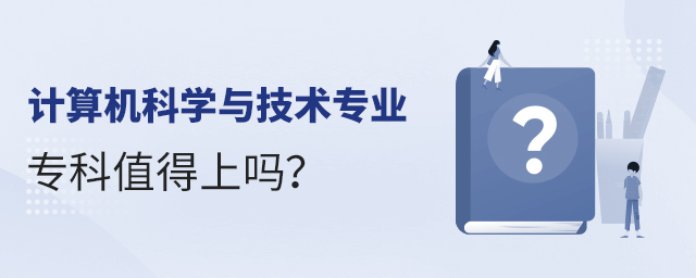 计算机科学与技术专业专科值得上吗?1.jpg