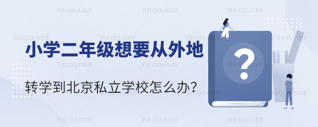 小学二年级想要从外地转学到北京私立学校怎么办