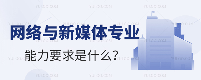 网络与新媒体专业能力要求是什么?1.jpg