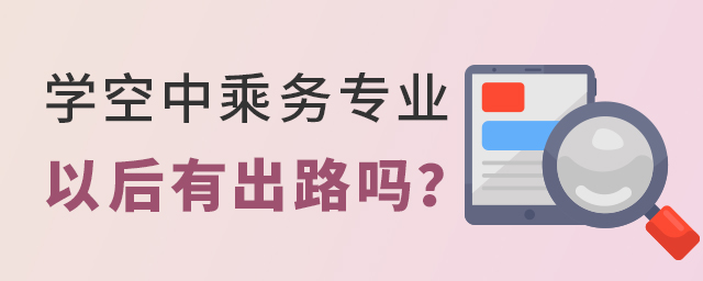 學(xué)空中乘務(wù)專業(yè)以后有出路嗎?1.jpg