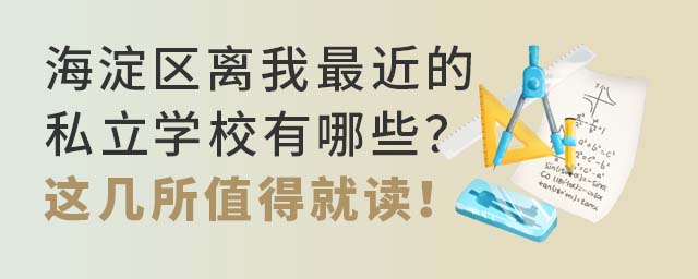 海淀区离我最近的私立学校有哪些?这几所值得就读!