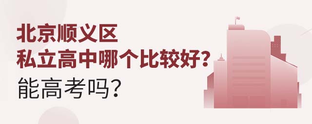 北京顺义区私立高中哪个比较好?能高考吗?