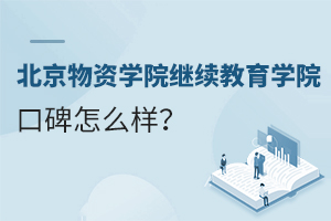 北京物资学院继续教育学院口碑怎么样？