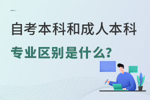 自考本科和成人本科专业区别是什么?