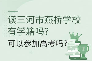 读三河市燕桥学校有学籍吗？可以参加高考吗？