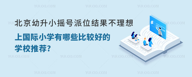 北京幼升小摇号派位结果不理想上国际小学有哪些比较好的学校推荐.jpg