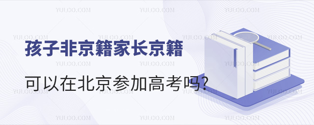 孩子非京籍家长京籍可以在北京参加高考吗