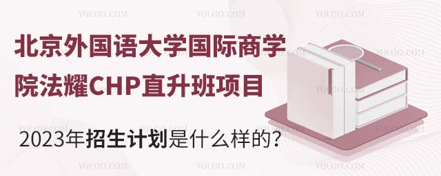 北京外国语大学国际商学院法耀CHP直升班项目2023年招生计划是什么样的.jpg