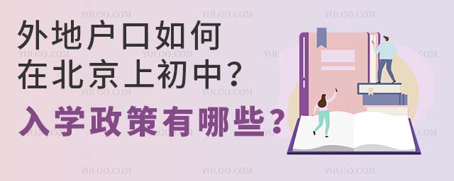 外地户口如何在北京上初中?入学政策有哪些?