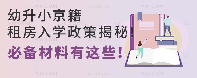 幼升小京籍租房入学政策揭秘!必备材料有这些!