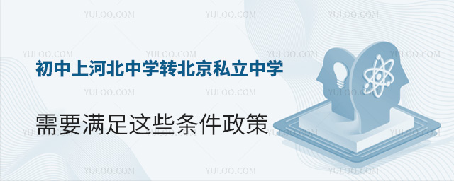 初中上河北中学转北京私立中学需要满足这些条件政策