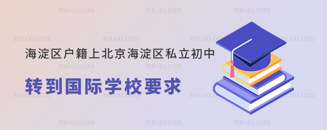 海淀区户籍上北京海淀区私立初中转到国际学校要求