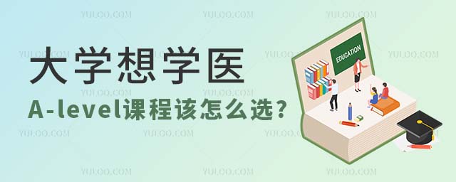 大学想学医,高中阶段A-level课程该怎么选.jpg