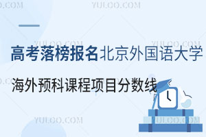 高考落榜后报名北京外国语大学海外预科课程项目分数线是多少？