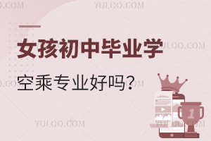 女孩初中畢業(yè)學(xué)空乘專業(yè)好嗎?