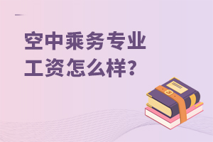 空中乘务专业工资怎么样？
