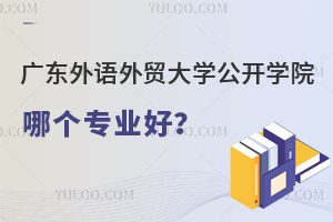 广东外语外贸大学公开学院哪个专业好？