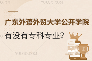 广东外语外贸大学公开学院有没有专科专业？