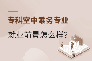 專科空中乘務專業就業前景怎么樣?