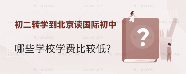 初二转学到北京读国际初中,哪些学校学费比较低.jpg