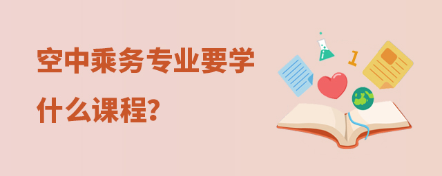 空中乘務專業要學什么課程?1.jpg