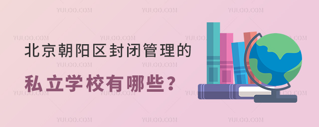 北京朝阳区封闭管理的私立学校有哪些