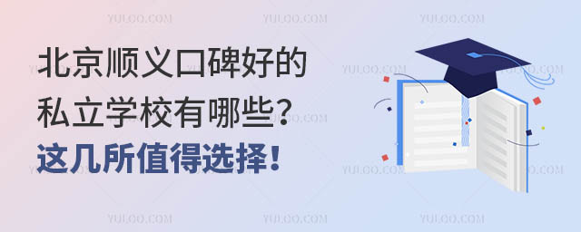 北京顺义口碑好的私立学校有哪些?这几所值得选择!