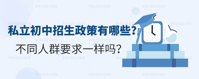 私立初中招生政策有哪些?不同人群要求一样吗?