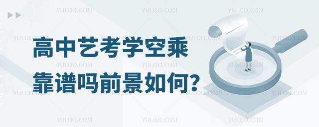 高中藝考學空乘靠譜嗎前景如何