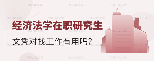 经济法学在职研究生文凭对找工作有用吗?正文
