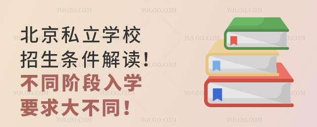 北京私立学校招生条件解读!不同阶段入学要求大不同!