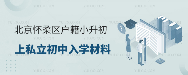 北京怀柔区户籍小升初上私立初中入学材料